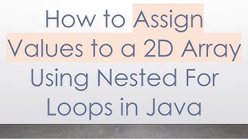 How to Assign Values to a 2D Array Using Nested For Loops in Java