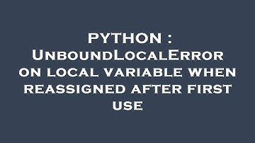 PYTHON : UnboundLocalError on local variable when reassigned after first use