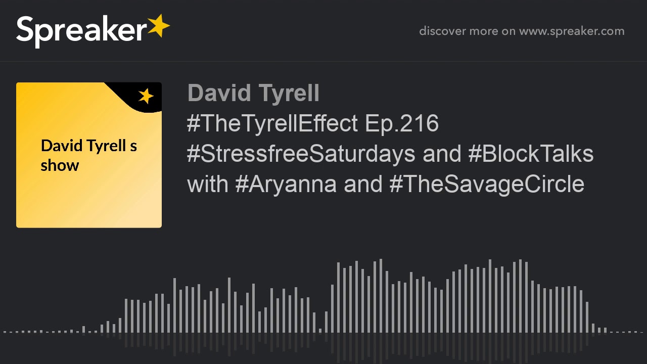 #TheTyrellEffect Ep.216 #StressfreeSaturdays and #BlockTalks with #Aryanna and #TheSavageCircle #TheTyrellEffect Ep.216 #StressfreeSaturdays and #BlockTalks with #Aryanna and #TheSavageCircle