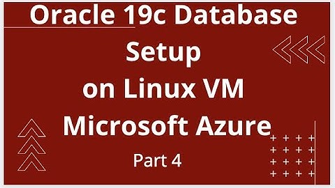 Oracle 19c Database Setup on Linux VM on Microsoft Azure - Part 4