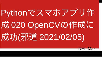 Pythonでスマホアプリ作成 020 OpenCVの作成に成功(邪道 2021/02/05)