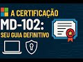 A Certificação MD 102 Seu Guia Definitivo