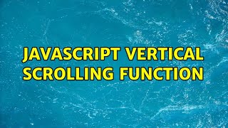 Javascript vertical scrolling function (3 Solutions!!)