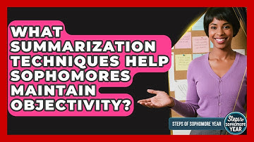 What Summarization Techniques Help Sophomores Maintain Objectivity? - Steps to Sophomore Year