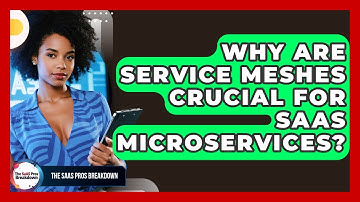 Why Are Service Meshes Crucial For SaaS Microservices? - The SaaS Pros Breakdown