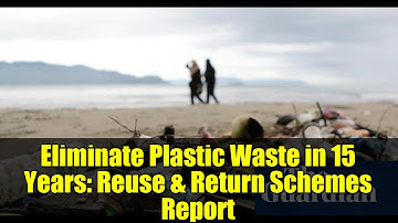 Eliminate Plastic Waste in 15 Years: Reuse & Return Schemes Report