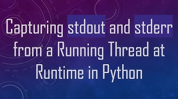 Capturing stdout and stderr from a Running Thread at Runtime in Python