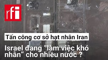 Tấn công cơ sở hạt nhân Iran : Israel đang “làm việc khó nhằn” cho nhiều nước ?