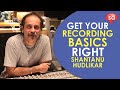 Get your recording basics right | Shantanu Hudlikar || converSAtions || SudeepAudio.com