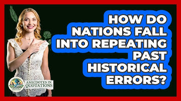 How Do Nations Fall Into Repeating Past Historical Errors? - Anecdotes in Quotation