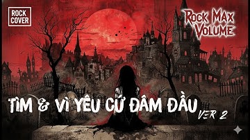 RốcMaxVolume - TÌM & VÌ YÊU CỨ ĐÂM ĐẦU Ver 2 Aka Min - Rock Cover