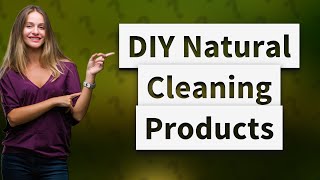 How Can I Create Natural Cleaning Products at Home