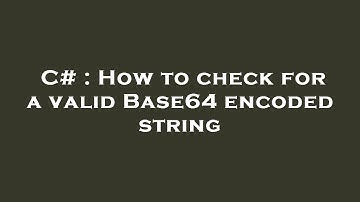 C# : How to check for a valid Base64 encoded string