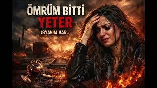 Ömrüm Bitti, Yeter Artık (İsyanım Var) 😞