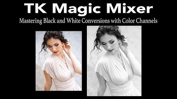 TK MAGIC MIXER (Mastering Black and White Conversions With Color Channels)