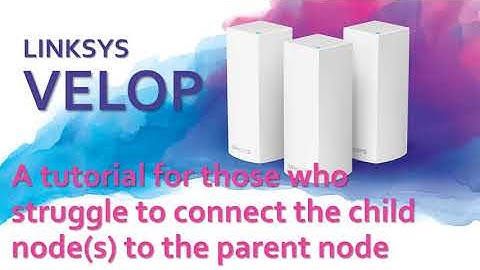 Linksys Velop - A tutorial for those who struggle to connect the child node(s) to the parent node.
