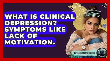 What Is Clinical Depression? Symptoms Like Lack Of Motivation. - Depression Support Circle