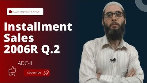 Installment Sales| 2006R Q.2| ADC-II| Accounting with Sir Umair