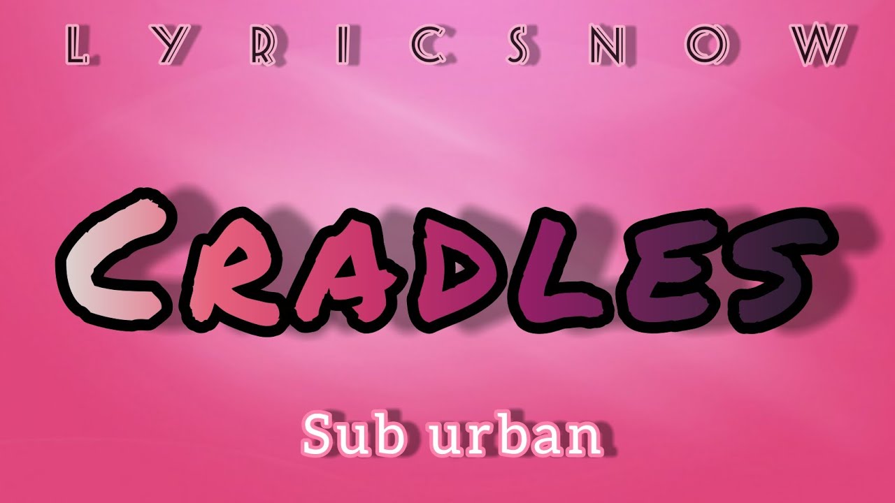 Sub Urban Cradles (Lyrics) hush shut YouTube