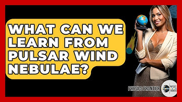 What Can We Learn From Pulsar Wind Nebulae? - Physics Frontier