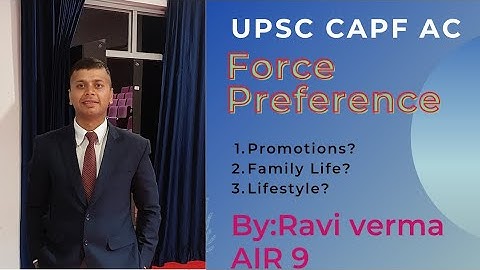 Force Preference for upsc capf ac by Ravi verma AIR 9 UPSC CAPF AC 2019