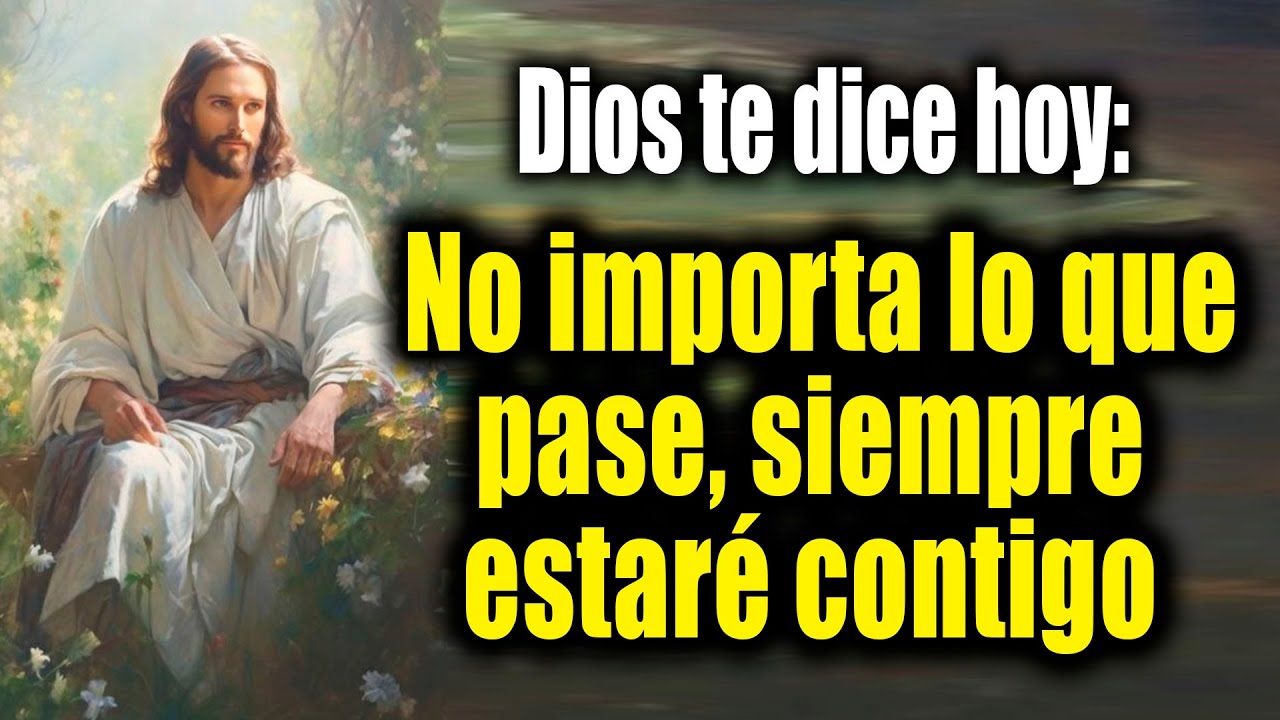 DIOS TE DICE HOY - No importa lo que pase, siempre estaré contigo - YouTube