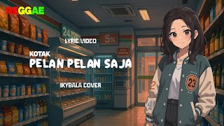 Pelan Pelan Saja - Kotak Cover By Ikybala ( Reggae Version )