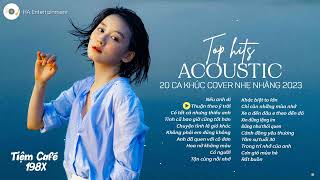 TOP 20 HIT ACOUSTIC COVER NHẠC TRẺ NHẸ NHÀNG THƯ GIÃN HAY NHẤT 2023