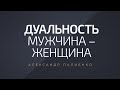 Дуальность Мужчина – Женщина. Александр Палиенко.