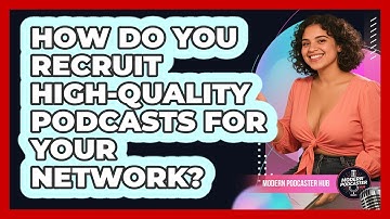 How Do You Recruit High-quality Podcasts For Your Network? - Modern Podcaster Hub