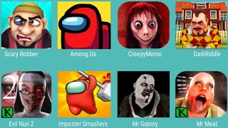 Scary Robber,Among Us,Creepy Momo,Dark Riddle,Evil Nun 2,Imposter Smashers,Mr Granny,Mr Meat,..