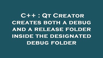 C++ : Qt Creator creates both a debug and a release folder inside the designated debug folder