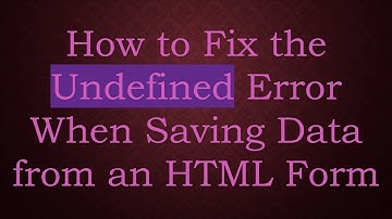 How to Fix the Undefined Error When Saving Data from an HTML Form