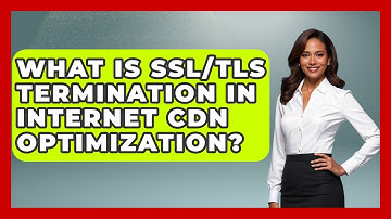 What Is SSL/TLS Termination In Internet CDN Optimization? - Internet Infrastructure Explained
