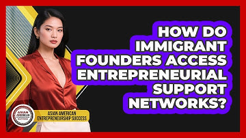 How Do Immigrant Founders Access Entrepreneurial Support Networks?