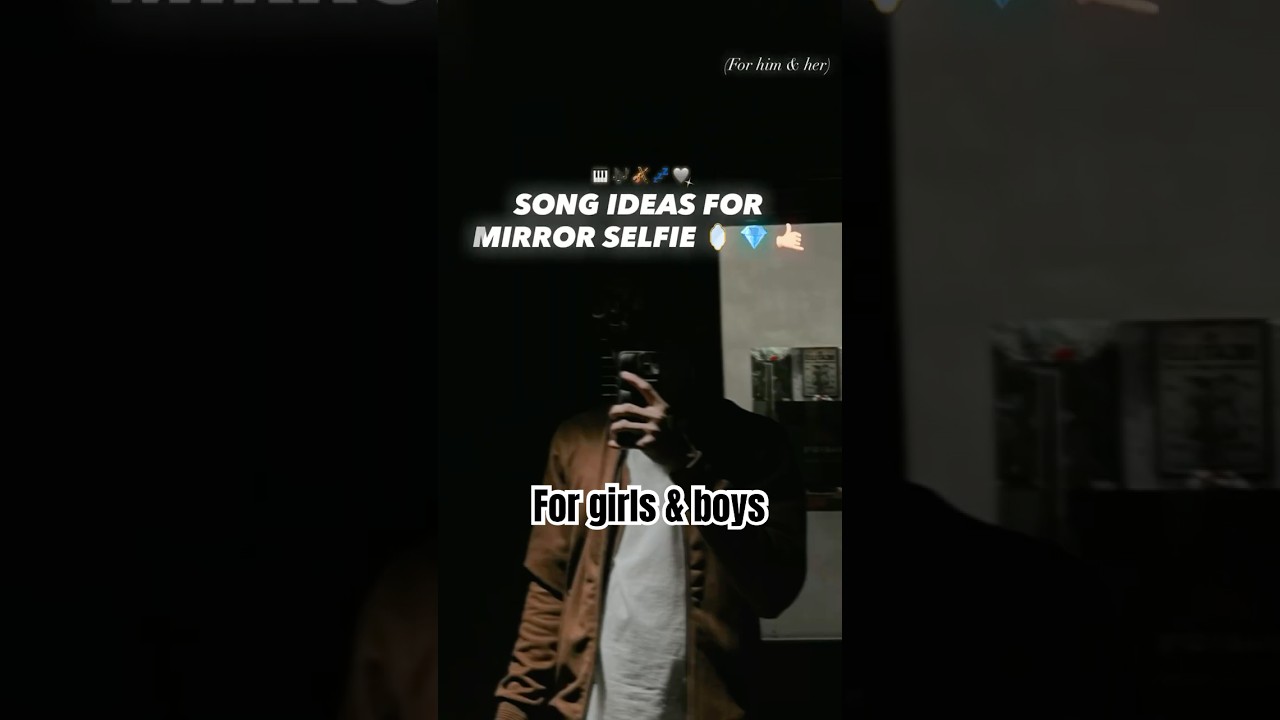 Song ideas for mirror selfie ♥️ 