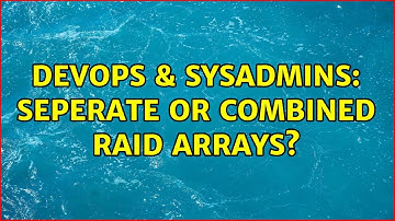 DevOps & SysAdmins: Seperate or Combined RAID arrays? (2 Solutions!!)