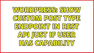 Wordpress: Show custom post type endpoint in REST API just if user has capability (3 Solutions!!)