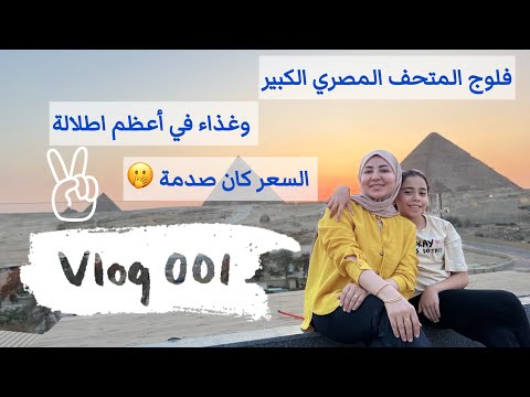 فلوج المتحف المصري الكبير والغذاء قدام الاهرامات والسعر كان صدمة