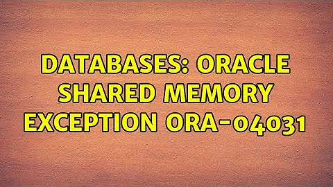 Databases: Oracle shared memory exception ORA-04031