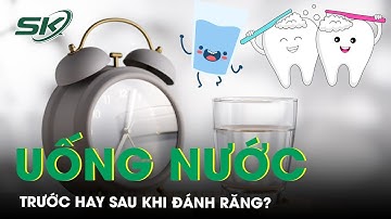 Nên Uống Nước Trước Hay Sau Khi Đánh Răng? | SKĐS