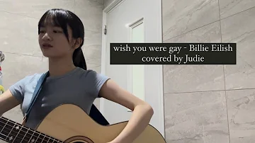 wish you were gay - Billie Eilish (covered by Judie)