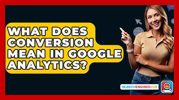 What Does Conversion Mean In Google Analytics? - SearchEnginesHub.com