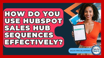 How Do You Use HubSpot Sales Hub Sequences Effectively? - Sales Pro Blueprint