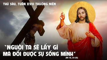 THỨ SÁU - TUẦN XVIII THƯỜNG NIÊN -  Mt 16, 24-28