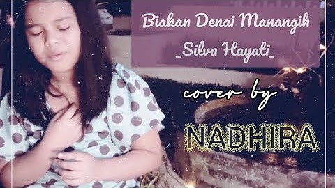 BIAKAN DENAI MANANGIH | SILVA HAYATI CoVer by NADHIRA