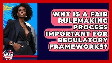 Why Is A Fair Rulemaking Process Important For Regulatory Frameworks? - We Are Liberal