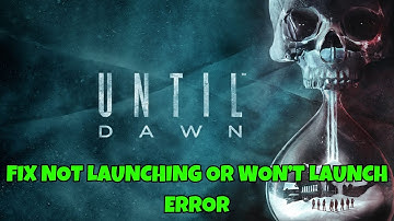 How To Fix Until Dawn Not Launching, Not Opening or Won