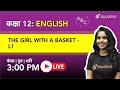 3 PM Class 12 UP Board English -THE GIRL WITH A BASKET By Bhumika Ma'am | L1 Hindi Medium