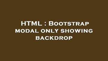 HTML : Bootstrap modal only showing backdrop